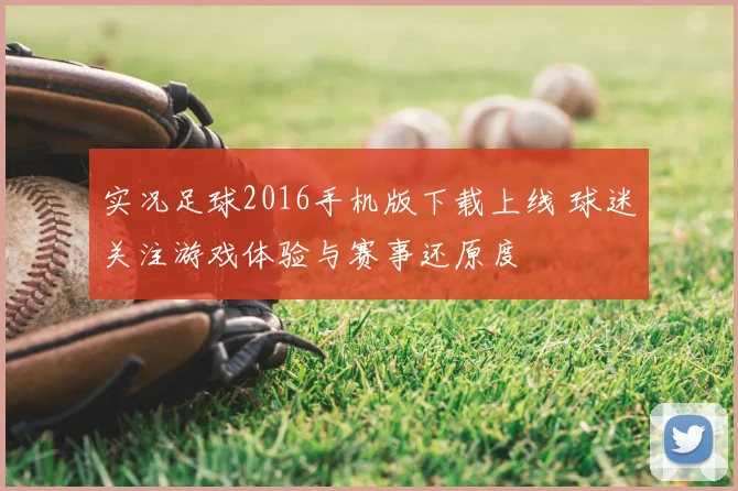 实况足球2016手机版下载上线 球迷关注游戏体验与赛事还原度