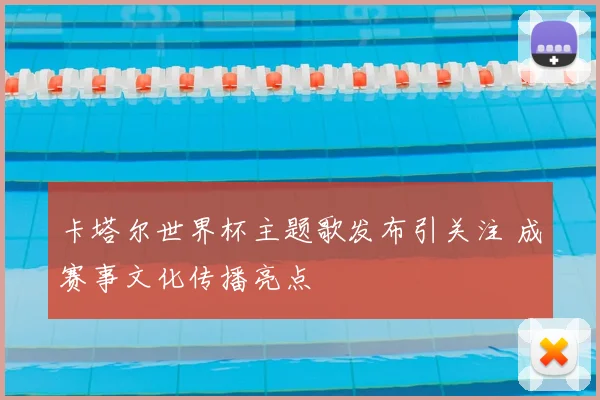 卡塔尔世界杯主题歌发布引关注 成赛事文化传播亮点