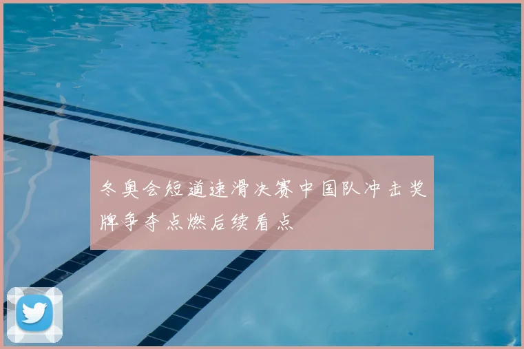 冬奥会短道速滑决赛中国队冲击奖牌争夺点燃后续看点