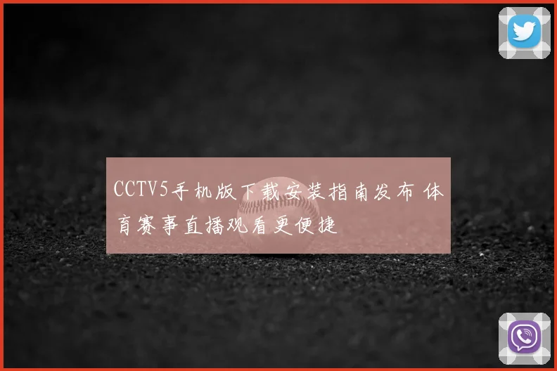 CCTV5手机版下载安装指南发布 体育赛事直播观看更便捷