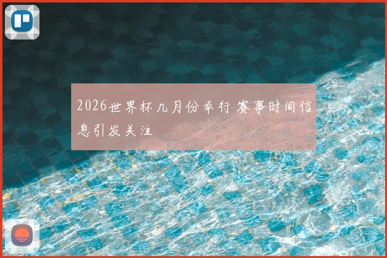 2026世界杯几月份举行 赛事时间信息引发关注