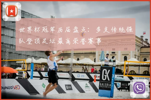 世界杯冠军历届盘点:多支传统强队登顶足坛最高荣誉赛事